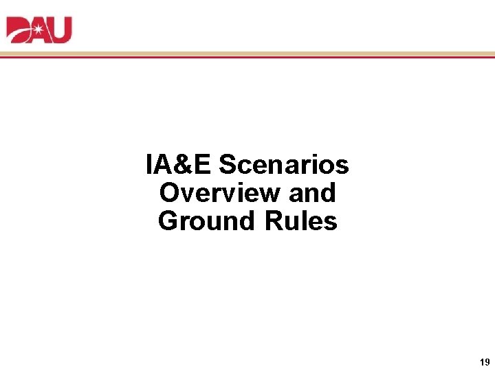 IA&E Scenarios Overview and Ground Rules 19 