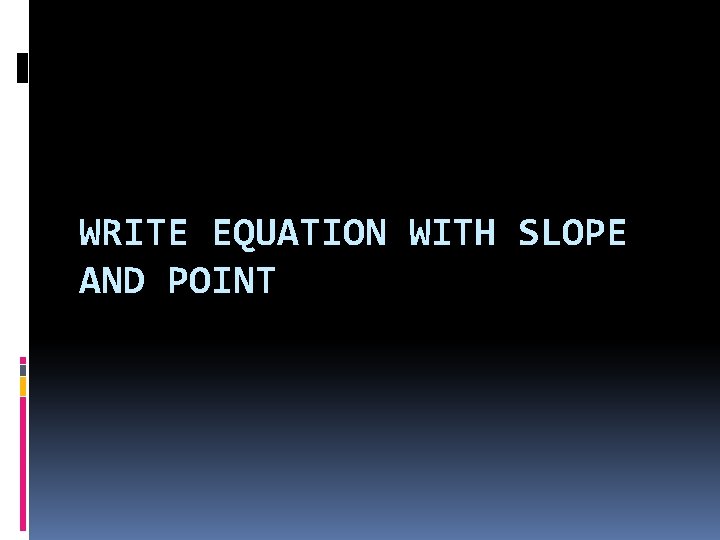 WRITE EQUATION WITH SLOPE AND POINT 