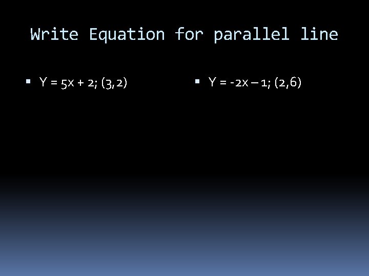 Write Equation for parallel line Y = 5 x + 2; (3, 2) Y