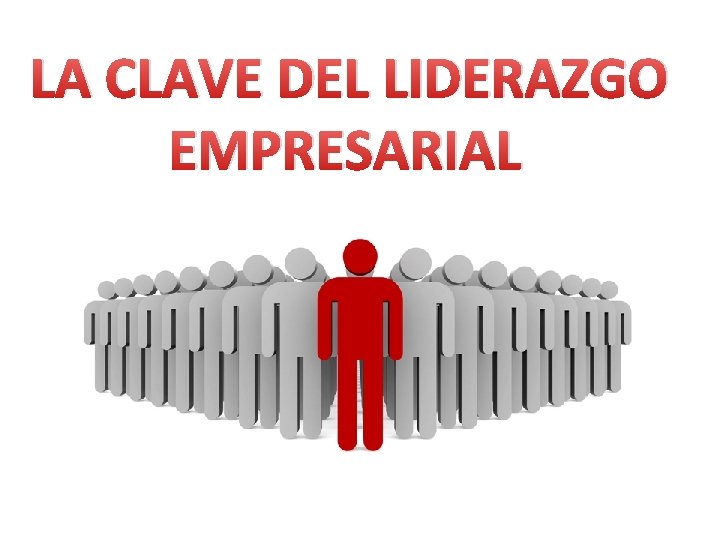 LA CLAVE DEL LIDERAZGO EMPRESARIAL 