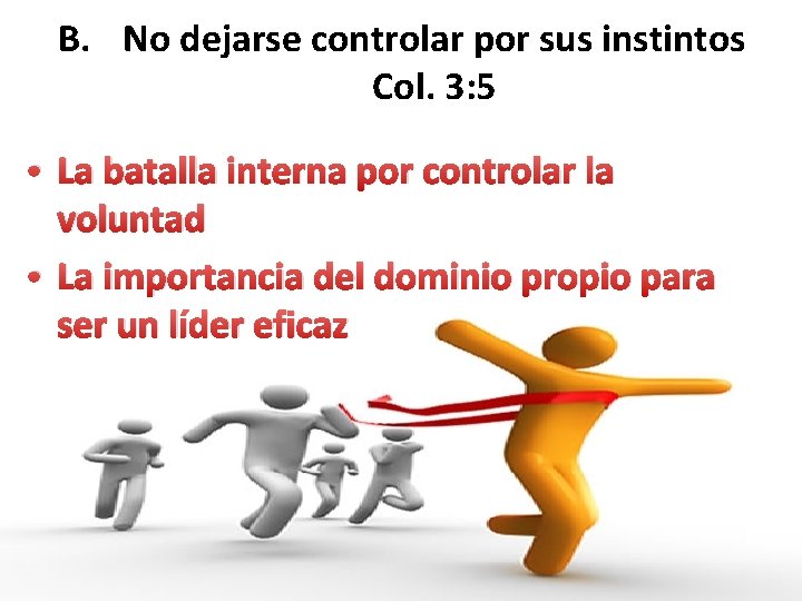B. No dejarse controlar por sus instintos Col. 3: 5 • La batalla interna