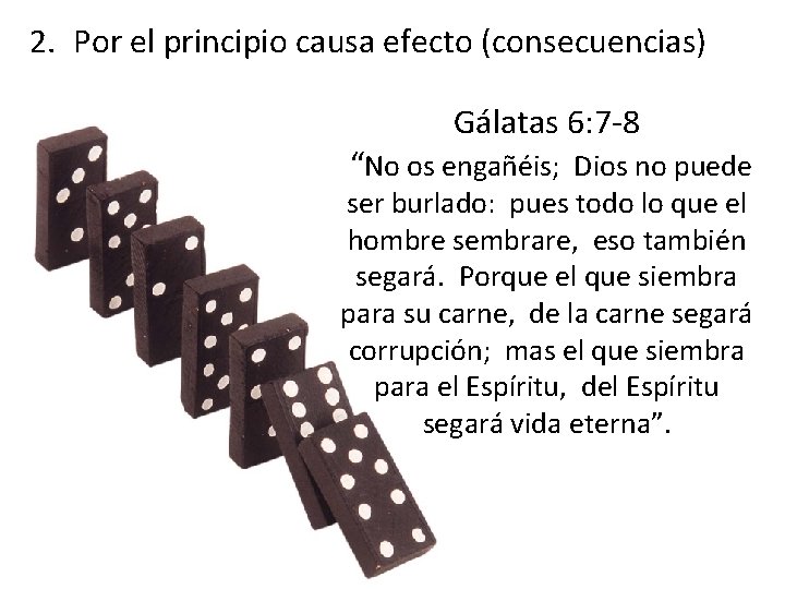 2. Por el principio causa efecto (consecuencias) Gálatas 6: 7 -8 “No os engañéis;