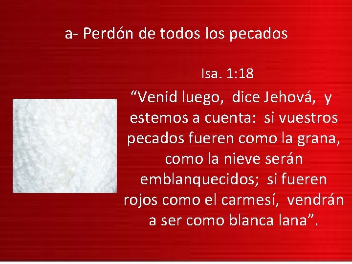 a- Perdón de todos los pecados Isa. 1: 18 “Venid luego, dice Jehová, y