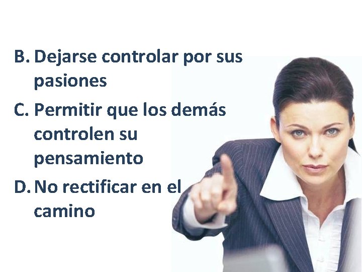 B. Dejarse controlar por sus pasiones C. Permitir que los demás controlen su pensamiento