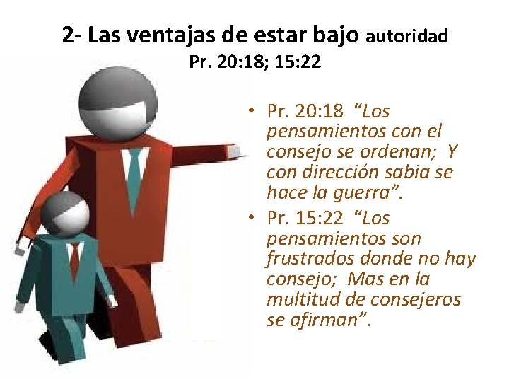 2 - Las ventajas de estar bajo autoridad Pr. 20: 18; 15: 22 •