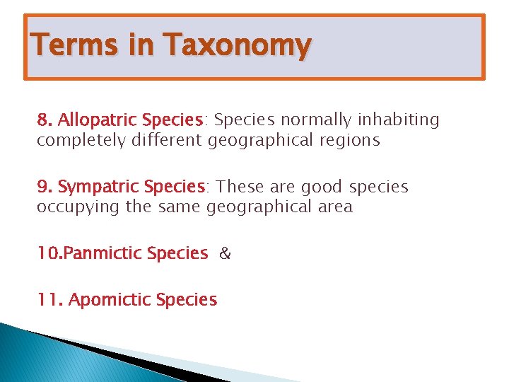 Terms in Taxonomy 8. Allopatric Species: Species normally inhabiting completely different geographical regions 9.