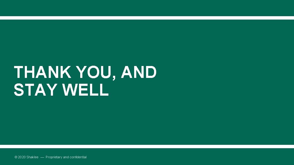 THANK YOU, AND STAY WELL © 2020 Shaklee — Proprietary and confidential 