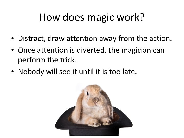 How does magic work? • Distract, draw attention away from the action. • Once