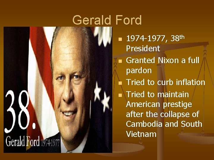 Gerald Ford n n 1974 -1977, 38 th President Granted Nixon a full pardon