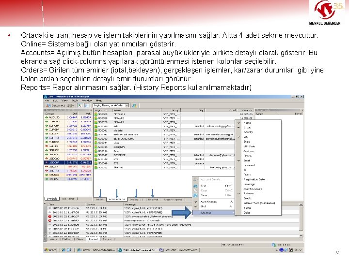  • Ortadaki ekran; hesap ve işlem takiplerinin yapılmasını sağlar. Altta 4 adet sekme