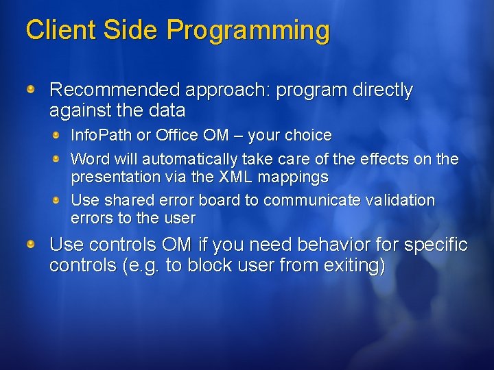 Client Side Programming Recommended approach: program directly against the data Info. Path or Office