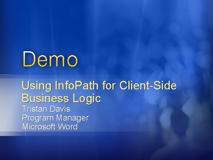 Using Info. Path for Client-Side Business Logic Tristan Davis Program Manager Microsoft Word 