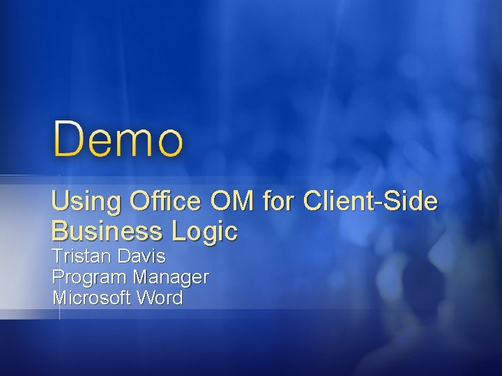 Using Office OM for Client-Side Business Logic Tristan Davis Program Manager Microsoft Word 