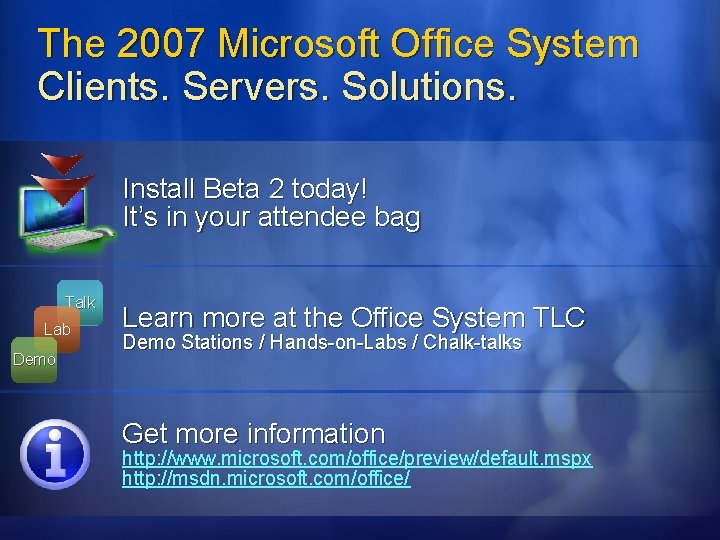 The 2007 Microsoft Office System Clients. Servers. Solutions. Install Beta 2 today! It’s in