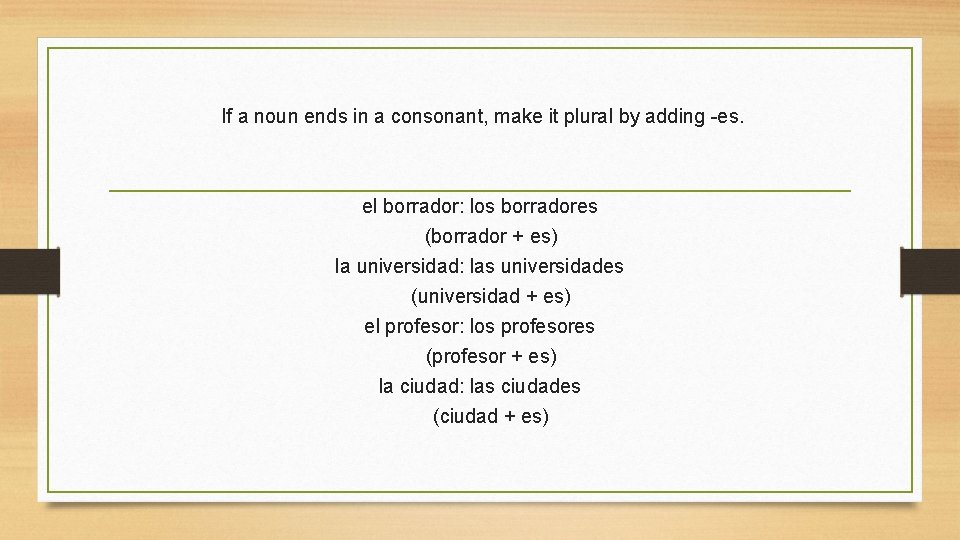 If a noun ends in a consonant, make it plural by adding -es. el