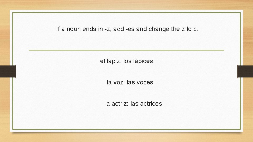 If a noun ends in -z, add -es and change the z to c.