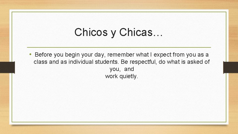 Chicos y Chicas… • Before you begin your day, remember what I expect from