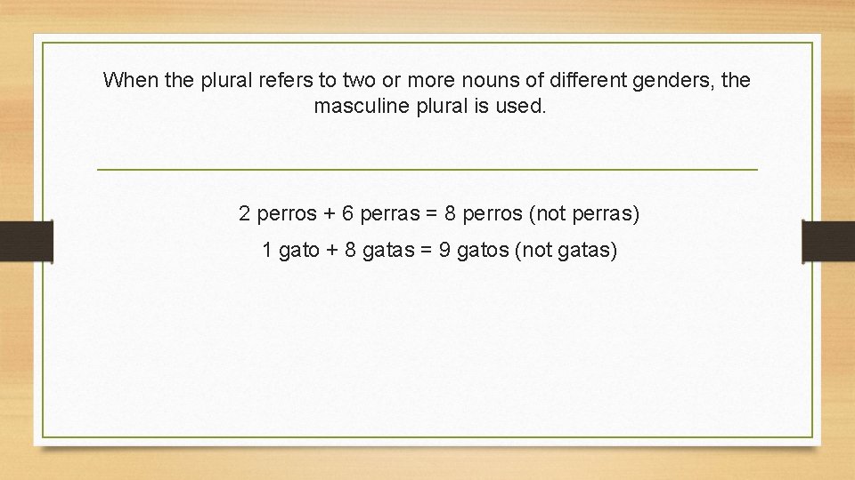 When the plural refers to two or more nouns of different genders, the masculine