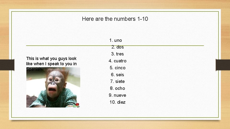 Here are the numbers 1 -10 1. uno 2. dos This is what you