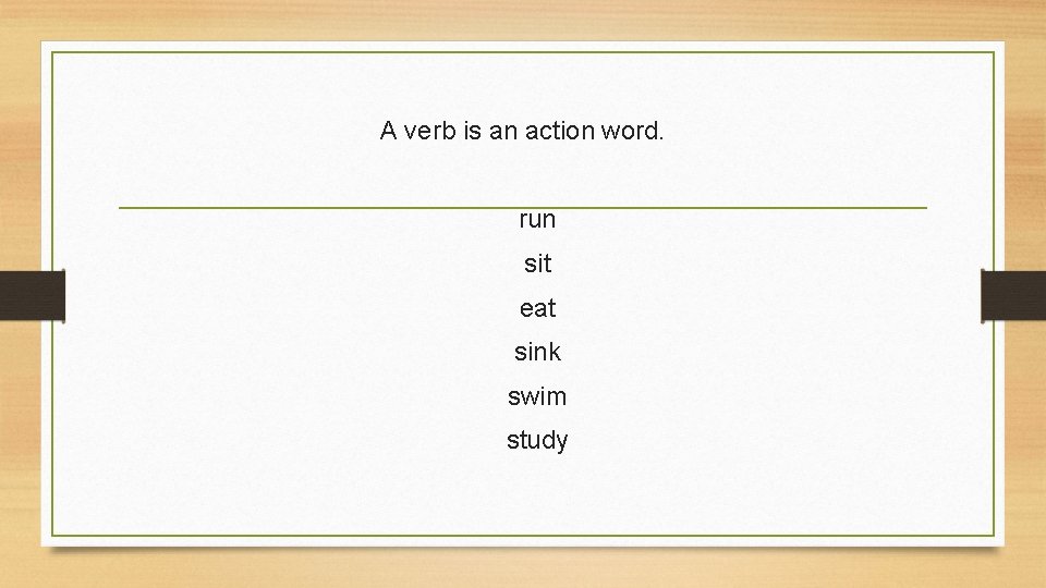 A verb is an action word. run sit eat sink swim study 