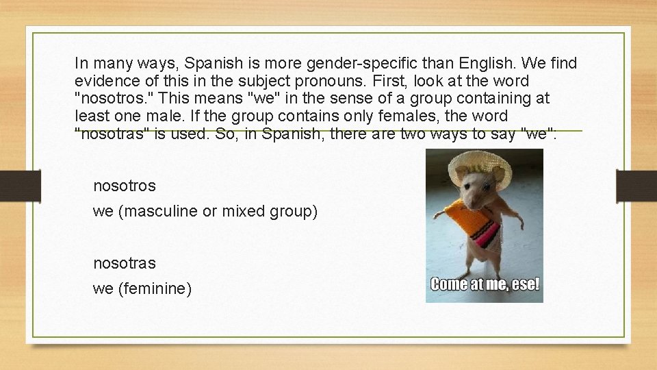 In many ways, Spanish is more gender-specific than English. We find evidence of this