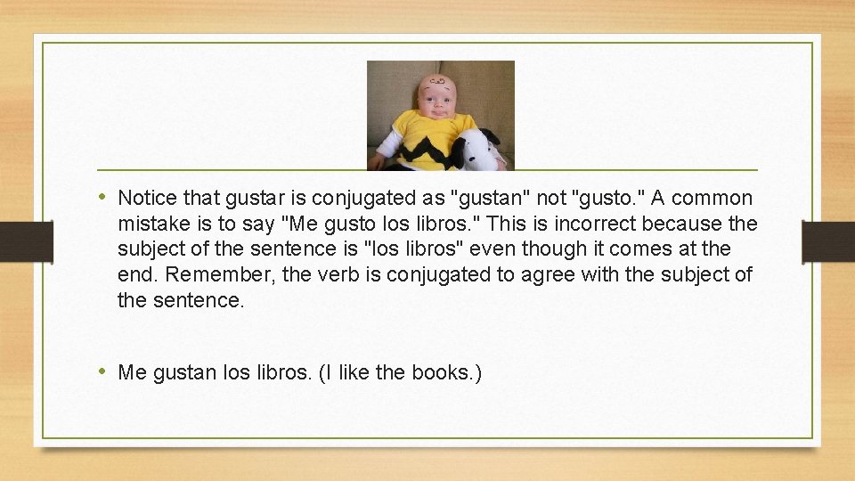  • Notice that gustar is conjugated as "gustan" not "gusto. " A common