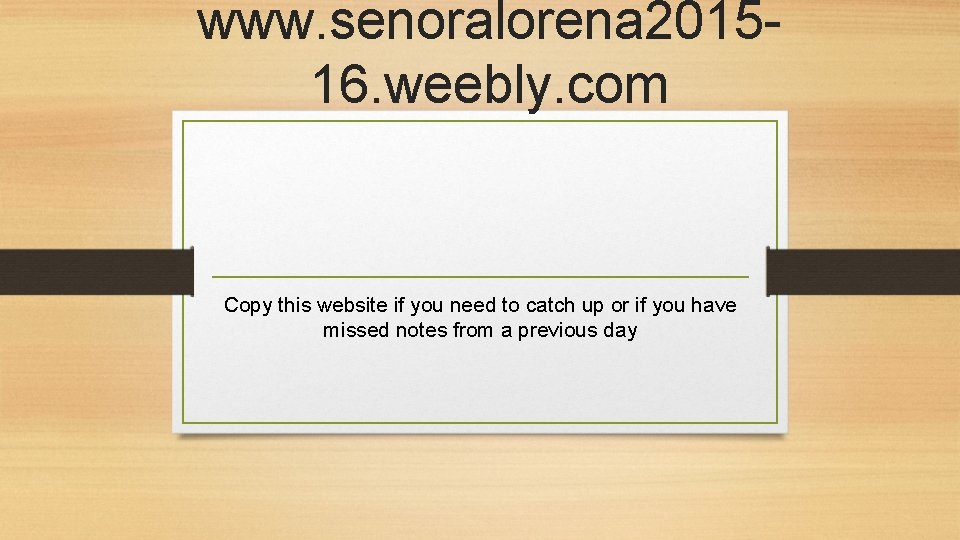 www. senoralorena 201516. weebly. com Copy this website if you need to catch up