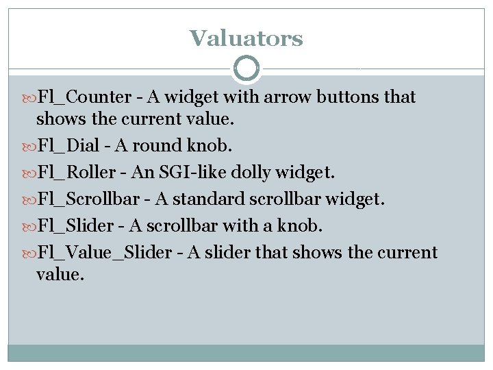 Valuators Fl_Counter - A widget with arrow buttons that shows the current value. Fl_Dial