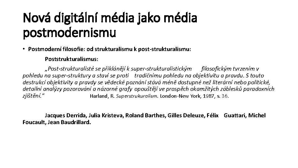Nová digitální média jako média postmodernismu • Postmoderní filosofie: od strukturalismu k post-strukturalismu: Poststrukturalismus: