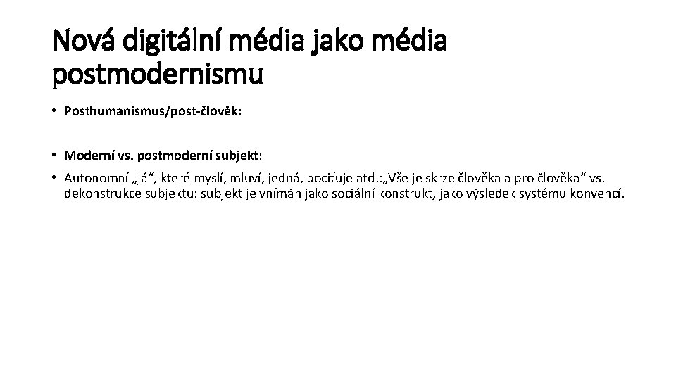 Nová digitální média jako média postmodernismu • Posthumanismus/post-člověk: • Moderní vs. postmoderní subjekt: •