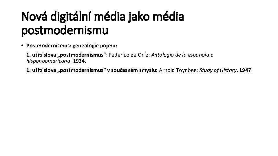 Nová digitální média jako média postmodernismu • Postmodernismus: genealogie pojmu: 1. užití slova „postmodernismus“: