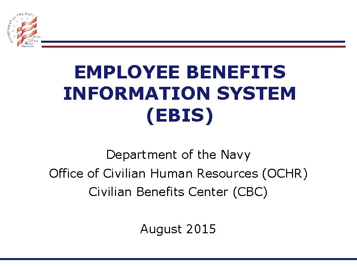 EMPLOYEE BENEFITS INFORMATION SYSTEM (EBIS) Department of the Navy Office of Civilian Human Resources