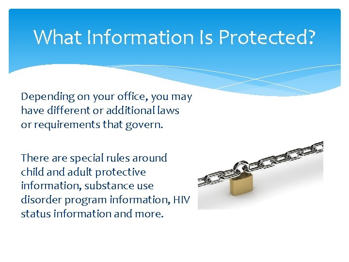 What Information Is Protected? Depending on your office, you may have different or additional