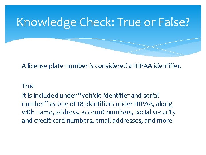 Knowledge Check: True or False? A license plate number is considered a HIPAA identifier.