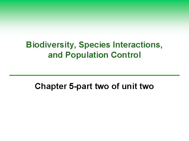 Biodiversity, Species Interactions, and Population Control Chapter 5 -part two of unit two 