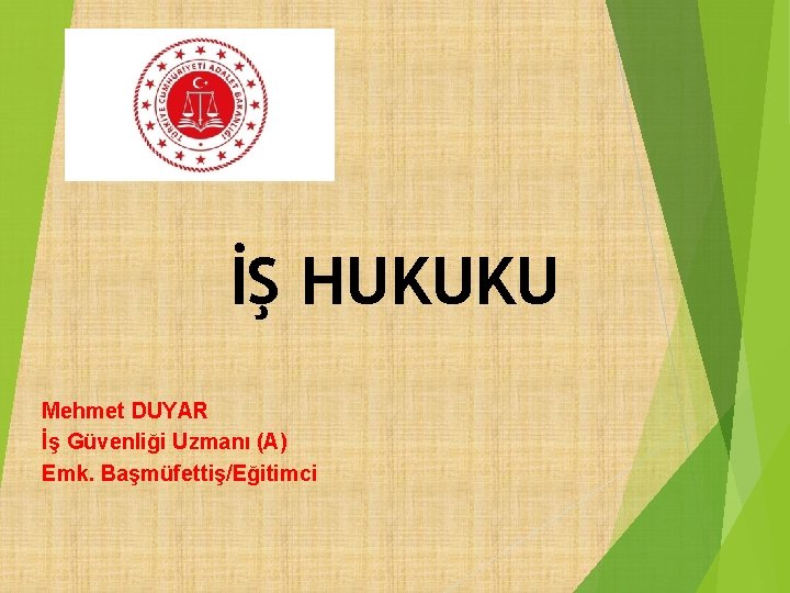 İŞ HUKUKU Mehmet DUYAR İş Güvenliği Uzmanı (A) Emk. Başmüfettiş/Eğitimci 