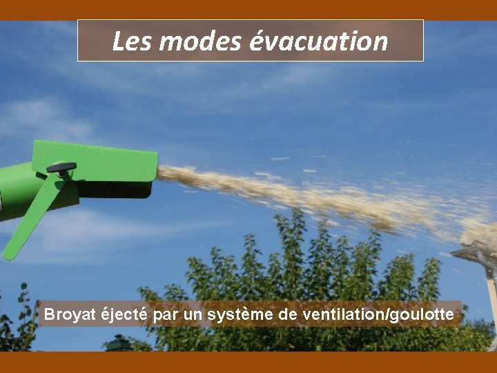 Les modes évacuation Broyat éjecté par un système de ventilation/goulotte 