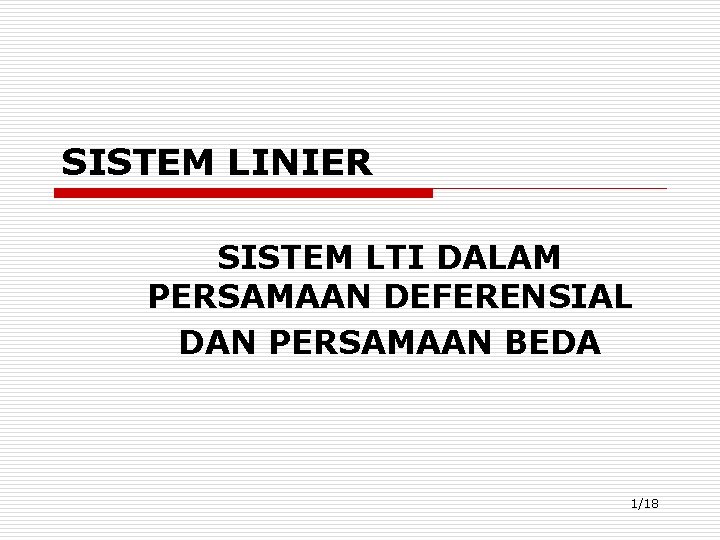 SISTEM LINIER SISTEM LTI DALAM PERSAMAAN DEFERENSIAL DAN PERSAMAAN BEDA 1/18 