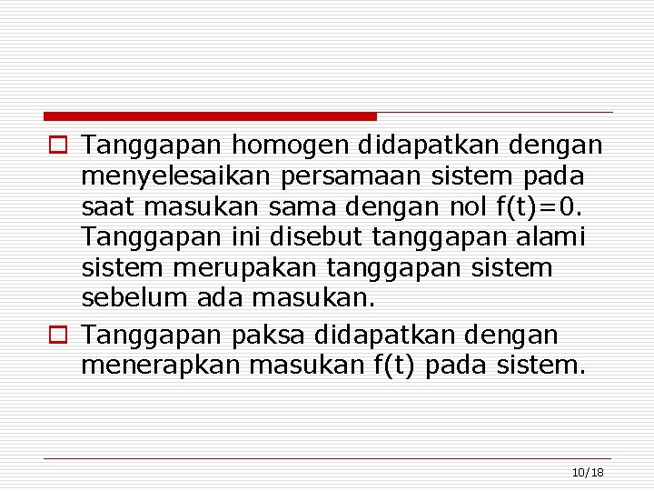 o Tanggapan homogen didapatkan dengan menyelesaikan persamaan sistem pada saat masukan sama dengan nol