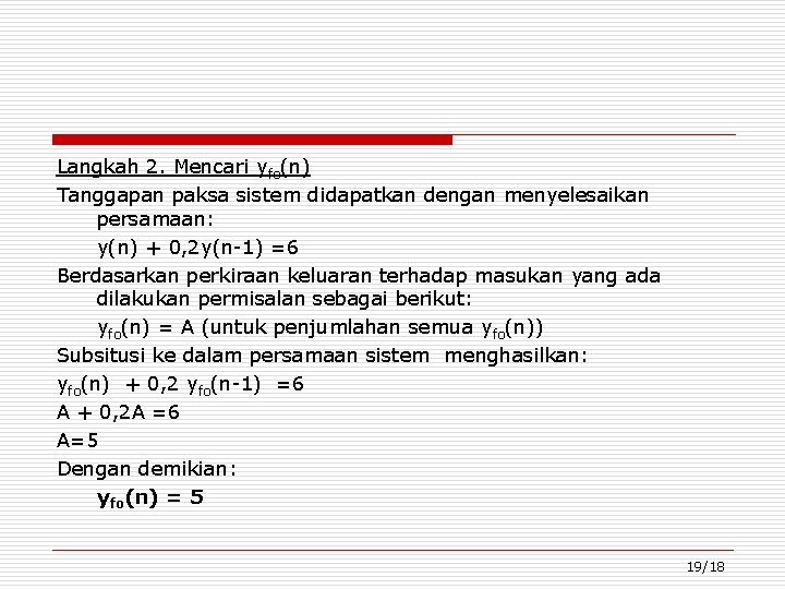 Langkah 2. Mencari yfo(n) Tanggapan paksa sistem didapatkan dengan menyelesaikan persamaan: y(n) + 0,