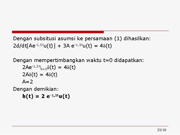 Dengan subsitusi asumsi ke persamaan (1) dihasilkan: 2 d/dt[Ae-1, 5 tu(t)] + 3 A