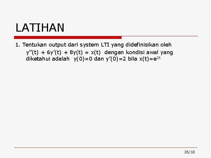 LATIHAN 1. Tentukan output dari system LTI yang didefinisikan oleh y’’(t) + 6 y’(t)