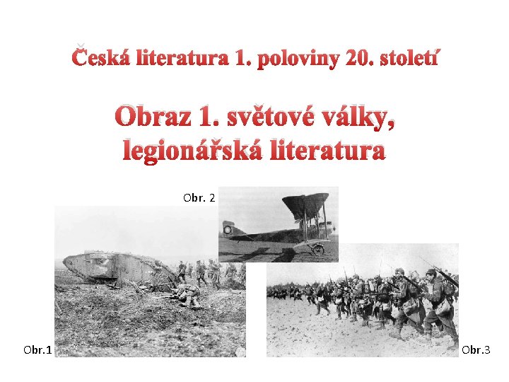 Česká literatura 1. poloviny 20. století Obraz 1. světové války, legionářská literatura Obr. 2