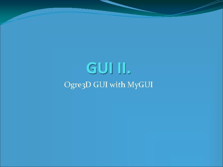 GUI II. Ogre 3 D GUI with My. GUI 