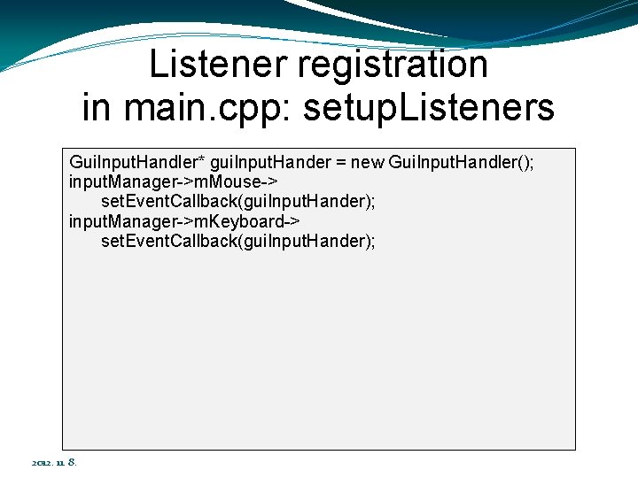 Listener registration in main. cpp: setup. Listeners Gui. Input. Handler* gui. Input. Hander =