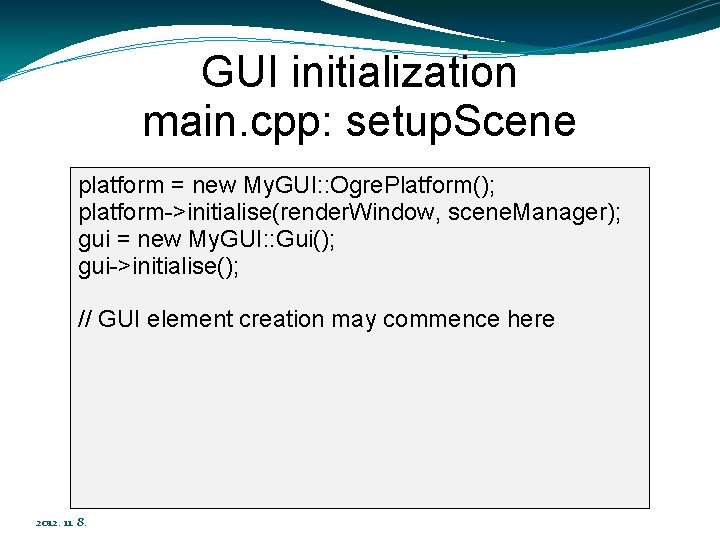 GUI initialization main. cpp: setup. Scene platform = new My. GUI: : Ogre. Platform();