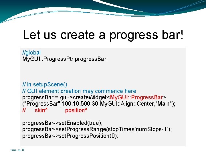 Let us create a progress bar! //global My. GUI: : Progress. Ptr progress. Bar;