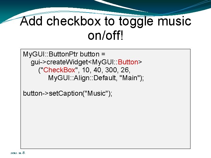 Add checkbox to toggle music on/off! My. GUI: : Button. Ptr button = gui->create.