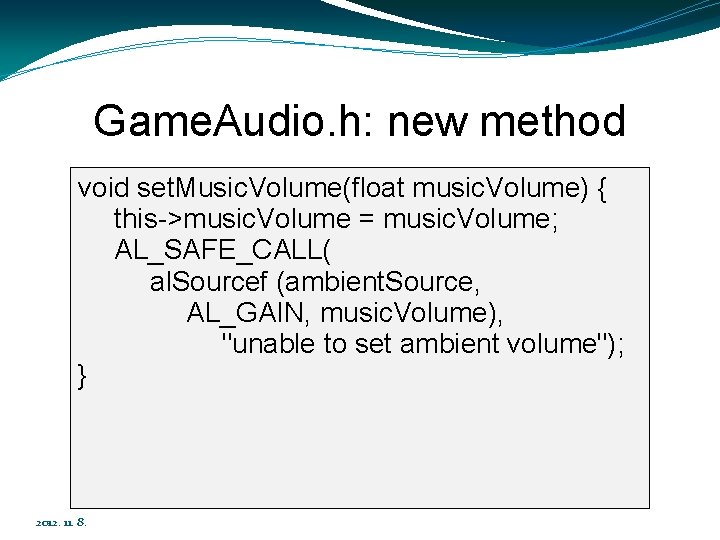 Game. Audio. h: new method void set. Music. Volume(float music. Volume) { this->music. Volume