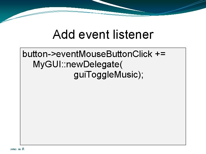 Add event listener button->event. Mouse. Button. Click += My. GUI: : new. Delegate( gui.